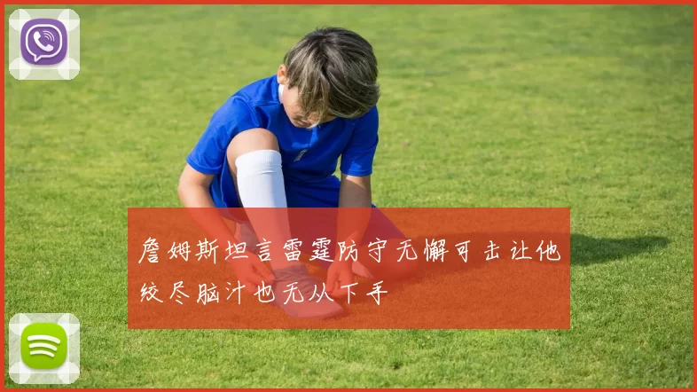 詹姆斯坦言雷霆防守无懈可击让他绞尽脑汁也无从下手